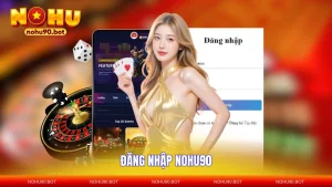 Đăng Nhập NOHU90 - Hướng Dẫn Truy Cập Chuẩn Xác, Không Lo Bị Chặn