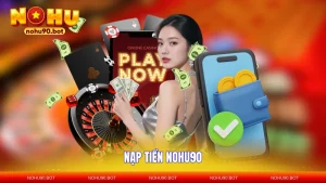 Nạp Tiền NOHU90 - Hướng Dẫn Chi Tiết A - Z, Hoàn Tất Trong Tích Tắc