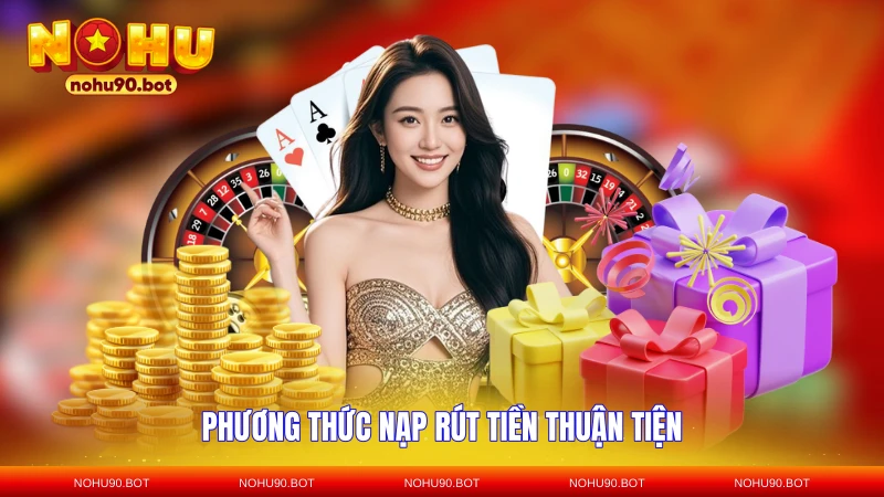Phương thức nạp rút tiền thuận tiện