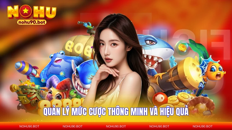 Quản lý mức cược thông minh và hiệu quả