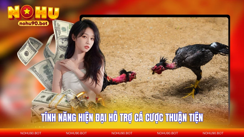 Tính năng hiện đại hỗ trợ cá cược thuận tiện