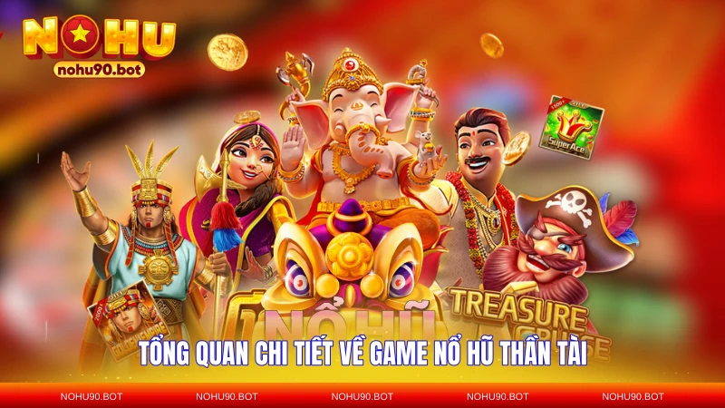 Tổng quan chi tiết về game nổ hũ Thần Tài
