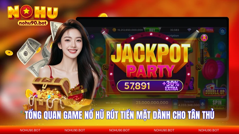 Tổng quan game nổ hũ rút tiền mặt dành cho tân thủ
