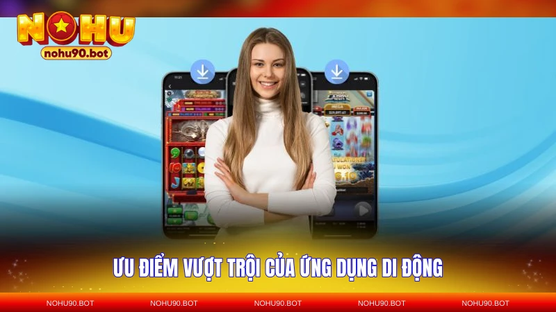Ưu điểm vượt trội của ứng dụng di động